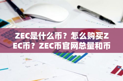 ZEC是什么币？怎么购买ZEC币？ZEC币官网总量和币种概念介绍