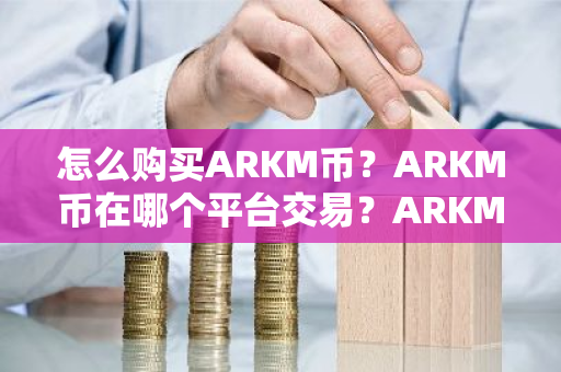怎么购买ARKM币?ARKM币在哪个平台交易?ARKM币购买交易教程-第1张图片-ZBLOG 怎么购买ARKM币?ARKM币在哪个平台交易?ARKM币购买交易教程-第1张图片-ZBLOG