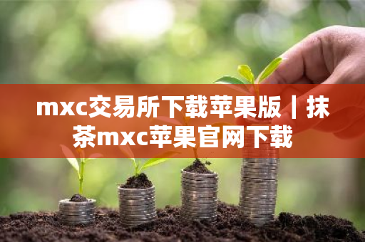 mxc交易所下载苹果版|抹茶mxc苹果官网下载-第1张图片-ZBLOG mxc交易所下载苹果版|抹茶mxc苹果官网下载-第1张图片-ZBLOG