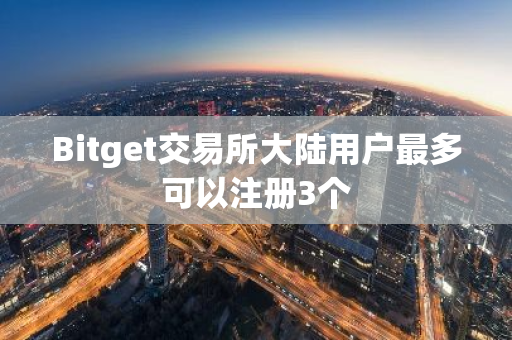 Bitget交易所大陆用户最多可以注册3个-第1张图片-ZBLOG Bitget交易所大陆用户最多可以注册3个-第1张图片-ZBLOG
