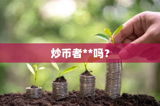 炒币者**吗?-第1张图片-ZBLOG 炒币者**吗?-第1张图片-ZBLOG