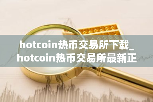 hotcoin热币交易所下载_hotcoin热币交易所最新正式版V8.2.1