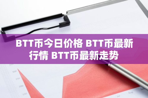 BTT币今日价格 BTT币最新行情 BTT币最新走势