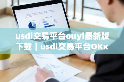 usdi交易平台ouyi最新版下载｜usdi交易平台OKx官方v2.1.76正式版