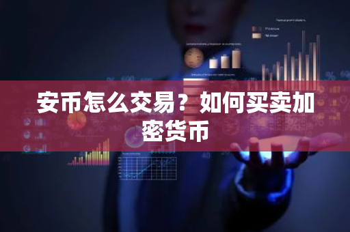 安币怎么交易?如何买卖加密货币-第1张图片-ZBLOG 安币怎么交易?如何买卖加密货币-第1张图片-ZBLOG