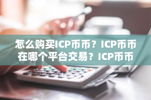 怎么购买ICP币币?ICP币币在哪个平台交易?ICP币币购买交易教程-第1张图片-ZBLOG 怎么购买ICP币币?ICP币币在哪个平台交易?ICP币币购买交易教程-第1张图片-ZBLOG