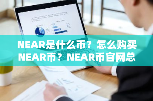 NEAR是什么币？怎么购买NEAR币？NEAR币官网总量和币种概念介绍