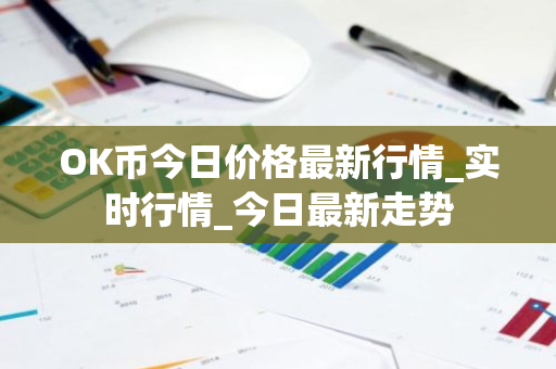 OK币今日价格最新行情_实时行情_今日最新走势