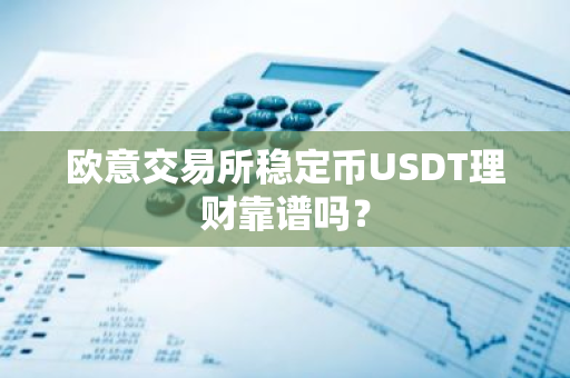 欧意交易所稳定币USDT理财靠谱吗?-第1张图片-ZBLOG 欧意交易所稳定币USDT理财靠谱吗?-第1张图片-ZBLOG