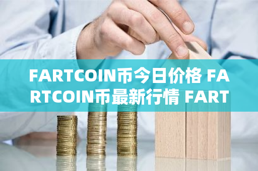 FARTCOIN币今日价格 FARTCOIN币最新行情 FARTCOIN币最新走势