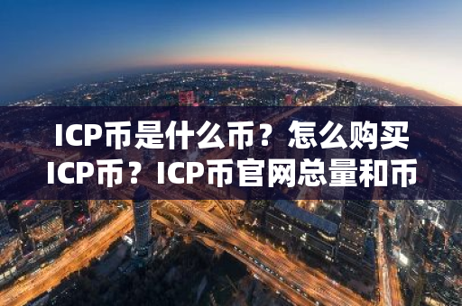 ICP币是什么币?怎么购买ICP币?ICP币官网总量和币种概念介绍-第1张图片-ZBLOG ICP币是什么币?怎么购买ICP币?ICP币官网总量和币种概念介绍-第1张图片-ZBLOG
