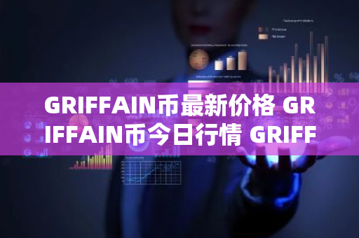 GRIFFAIN币最新价格 GRIFFAIN币今日行情 GRIFFAIN币最新消息