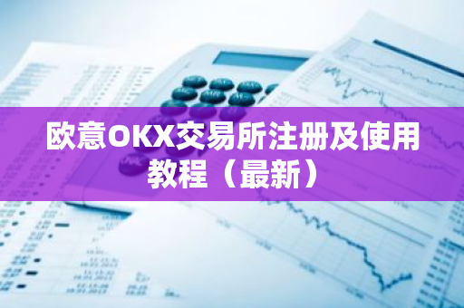 欧意OKX交易所注册及使用教程（最新）