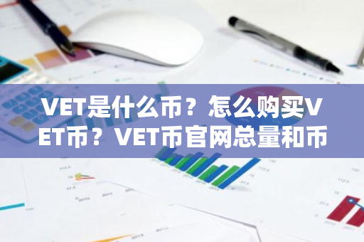 VET是什么币？怎么购买VET币？VET币官网总量和币种概念介绍