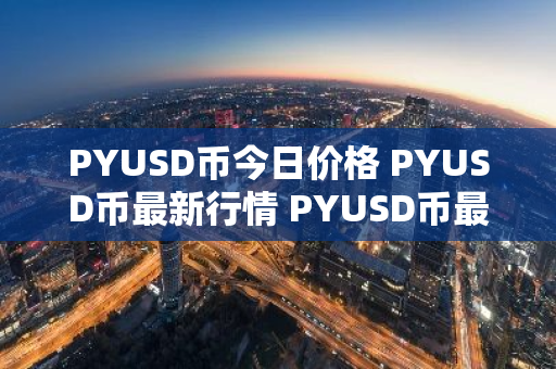 PYUSD币今日价格 PYUSD币最新行情 PYUSD币最新走势-第1张图片-ZBLOG PYUSD币今日价格 PYUSD币最新行情 PYUSD币最新走势-第1张图片-ZBLOG