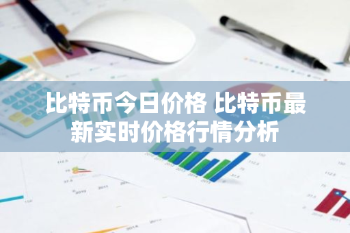 比特币今日价格 比特币最新实时价格行情分析