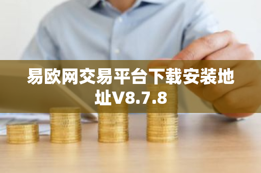 易欧网交易平台下载安装地址V8.7.8