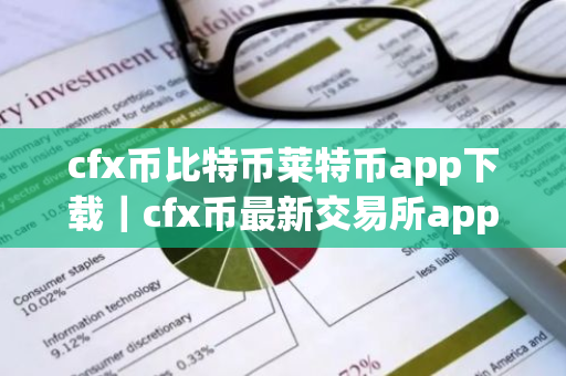 cfx币比特币莱特币app下载|cfx币最新交易所app下载-第1张图片-ZBLOG cfx币比特币莱特币app下载|cfx币最新交易所app下载-第1张图片-ZBLOG