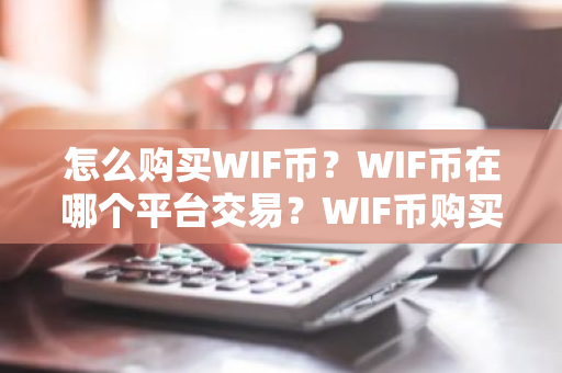怎么购买WIF币?WIF币在哪个平台交易?WIF币购买交易教程-第1张图片-ZBLOG 怎么购买WIF币?WIF币在哪个平台交易?WIF币购买交易教程-第1张图片-ZBLOG