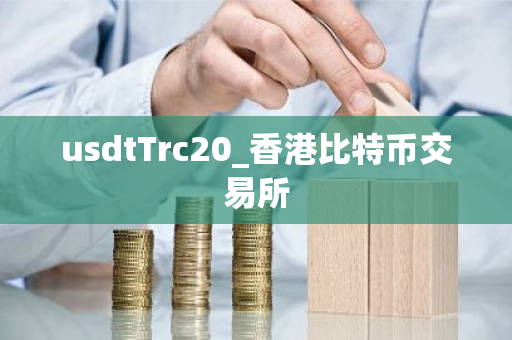 usdtTrc20_香港比特币交易所-第1张图片-ZBLOG