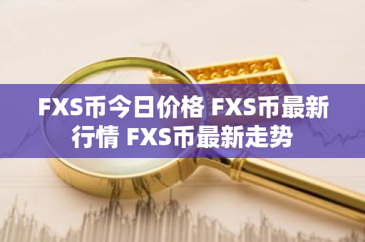 FXS币今日价格 FXS币最新行情 FXS币最新走势