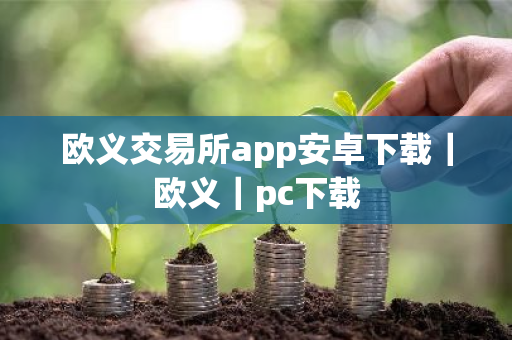 欧义交易所app安卓下载｜欧义｜pc下载