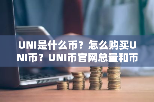 UNI是什么币?怎么购买UNI币?UNI币官网总量和币种概念介绍-第1张图片-ZBLOG UNI是什么币?怎么购买UNI币?UNI币官网总量和币种概念介绍-第1张图片-ZBLOG