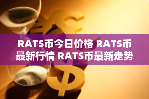 RATS币今日价格 RATS币最新行情 RATS币最新走势-第1张图片-ZBLOG RATS币今日价格 RATS币最新行情 RATS币最新走势-第1张图片-ZBLOG