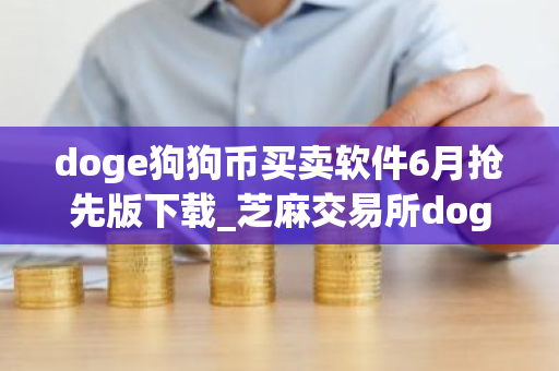 doge狗狗币买卖软件6月抢先版下载_芝麻交易所dogecoin平台v5.2.7下载