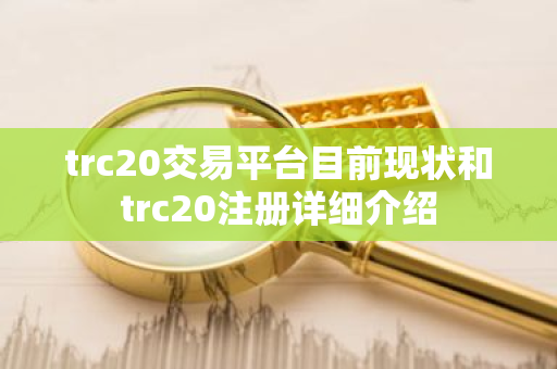 trc20交易平台目前现状和trc20注册详细介绍-第1张图片-ZBLOG