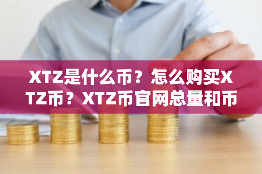 XTZ是什么币？怎么购买XTZ币？XTZ币官网总量和币种概念介绍