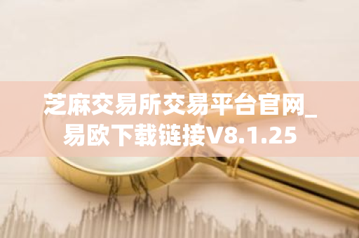 芝麻交易所交易平台官网_易欧下载链接V8.1.25-第1张图片-ZBLOG 芝麻交易所交易平台官网_易欧下载链接V8.1.25-第1张图片-ZBLOG