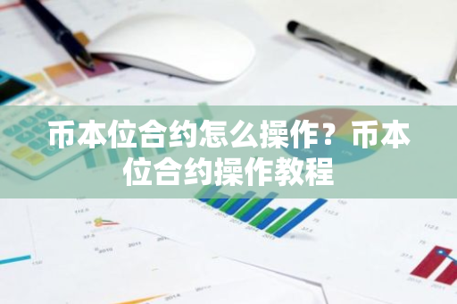 币本位合约怎么操作？币本位合约操作教程