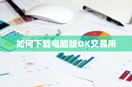 如何下载电脑版OK交易所