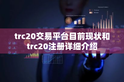 trc20交易平台目前现状和trc20注册详细介绍