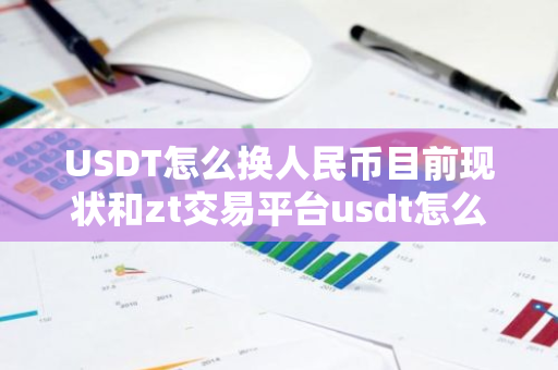 USDT怎么换人民币目前现状和zt交易平台usdt怎么换人民币详细介绍