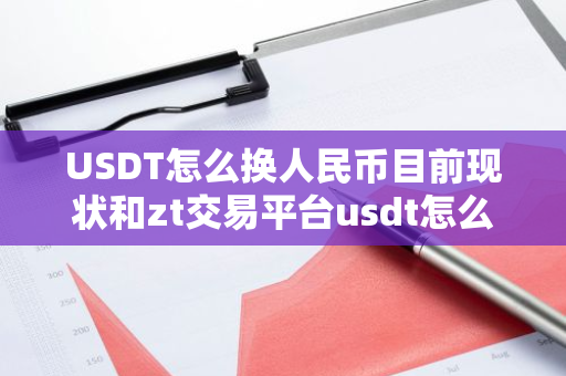 USDT怎么换人民币目前现状和zt交易平台usdt怎么换人民币详细介绍
