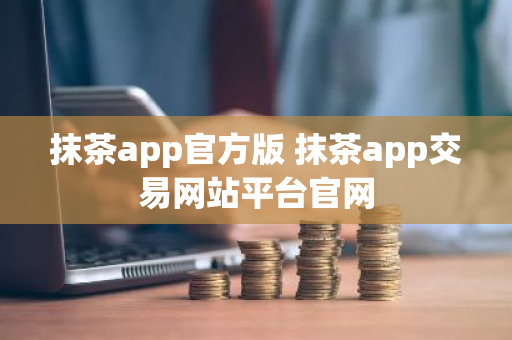 抹茶app官方版 抹茶app交易网站平台官网-第1张图片-ZBLOG 抹茶app官方版 抹茶app交易网站平台官网-第1张图片-ZBLOG