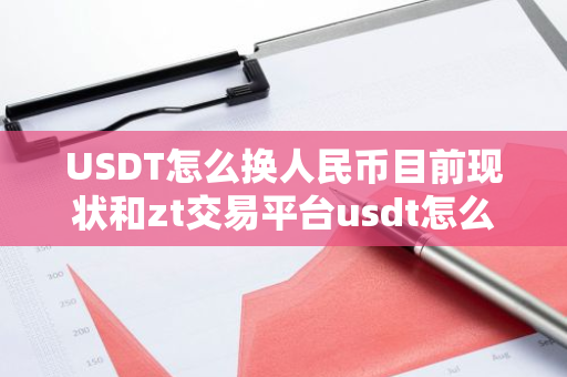 USDT怎么换人民币目前现状和zt交易平台usdt怎么换人民币详细介绍