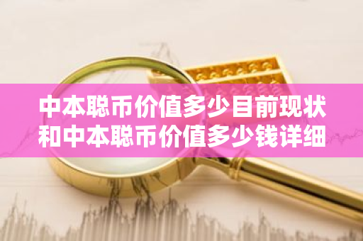 中本聪币价值多少目前现状和中本聪币价值多少钱详细介绍