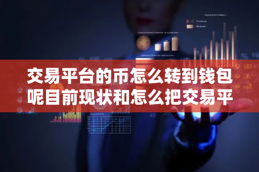 交易平台的币怎么转到钱包呢目前现状和怎么把交易平台的币转到钱包详细介绍