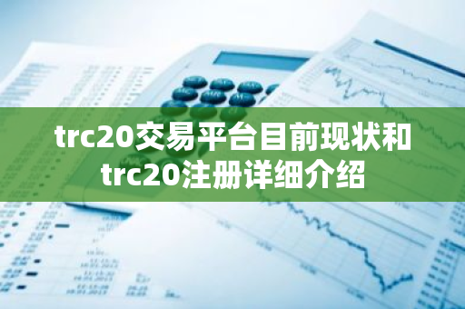 trc20交易平台目前现状和trc20注册详细介绍-第1张图片-ZBLOG