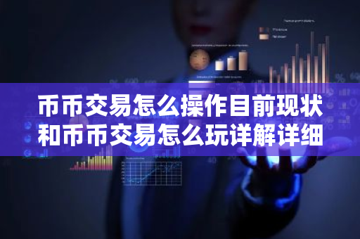 币币交易怎么操作目前现状和币币交易怎么玩详解详细介绍