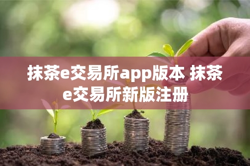 抹茶e交易所app版本 抹茶e交易所新版注册-第1张图片-ZBLOG 抹茶e交易所app版本 抹茶e交易所新版注册-第1张图片-ZBLOG