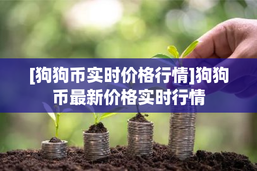 [狗狗币实时价格行情]狗狗币最新价格实时行情-第1张图片-ZBLOG