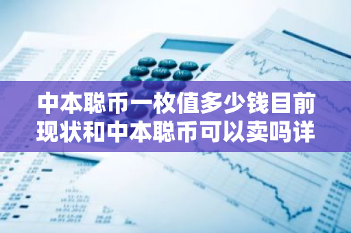 中本聪币一枚值多少钱目前现状和中本聪币可以卖吗详细介绍