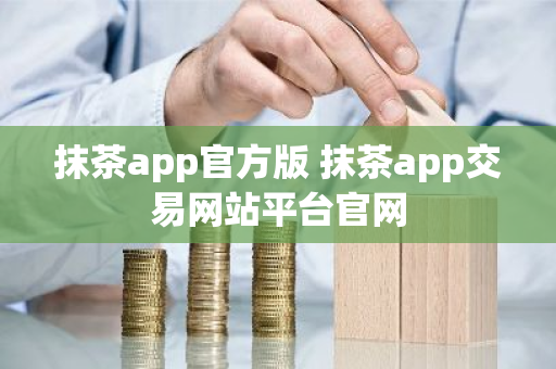 抹茶app官方版 抹茶app交易网站平台官网