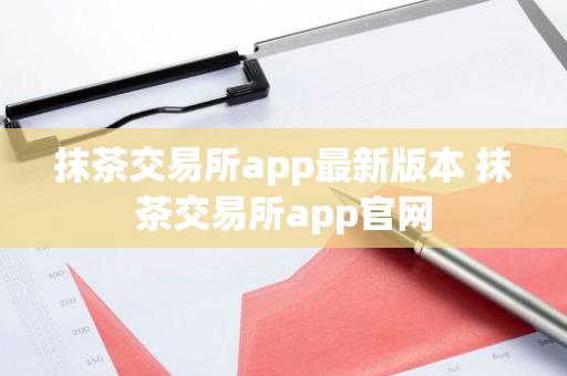 抹茶交易所app最新版本 抹茶交易所app官网-第1张图片-ZBLOG 抹茶交易所app最新版本 抹茶交易所app官网-第1张图片-ZBLOG