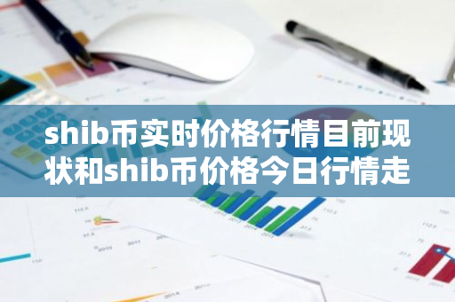 shib币实时价格行情目前现状和shib币价格今日行情走势详细介绍-第1张图片-ZBLOG shib币实时价格行情目前现状和shib币价格今日行情走势详细介绍-第1张图片-ZBLOG
