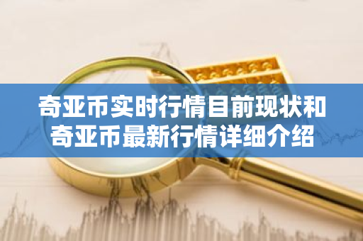 奇亚币实时行情目前现状和奇亚币最新行情详细介绍